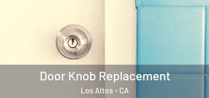  Door Knob Replacement Los Altos - CA