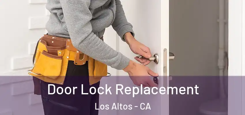  Door Lock Replacement Los Altos - CA