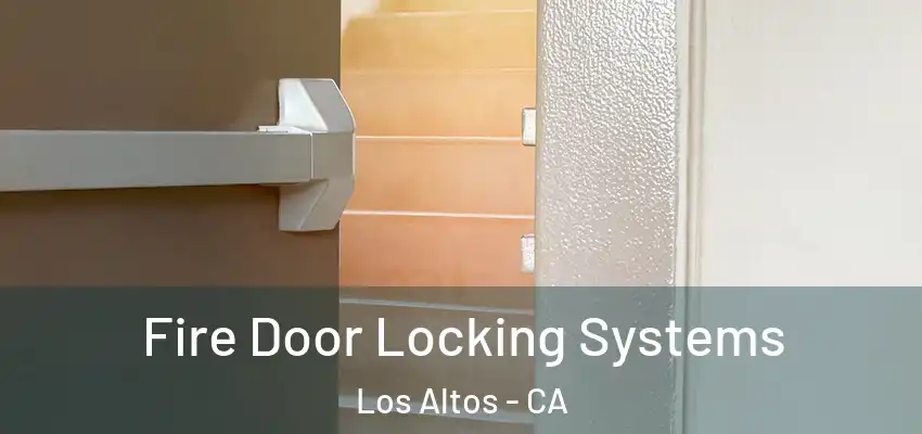  Fire Door Locking Systems Los Altos - CA