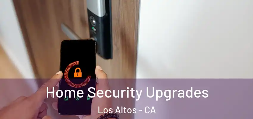 Home Security Upgrades Los Altos - CA
