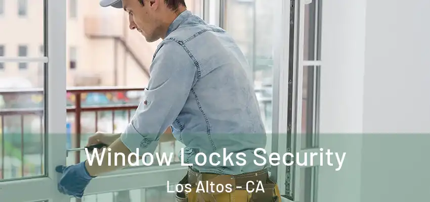  Window Locks Security Los Altos - CA
